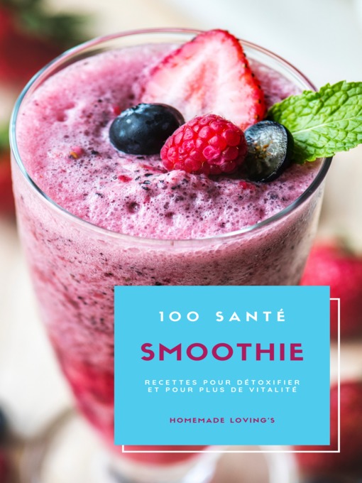 Title details for 100 Santé Smoothie Recettes Pour Détoxifier Et Pour Plus De Vitalité by HOMEMADE LOVING'S - Available